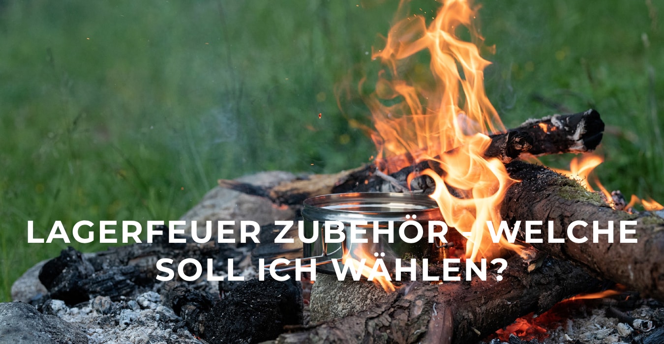 Lagerfeuer zubehör - welche soll ich wählen? 