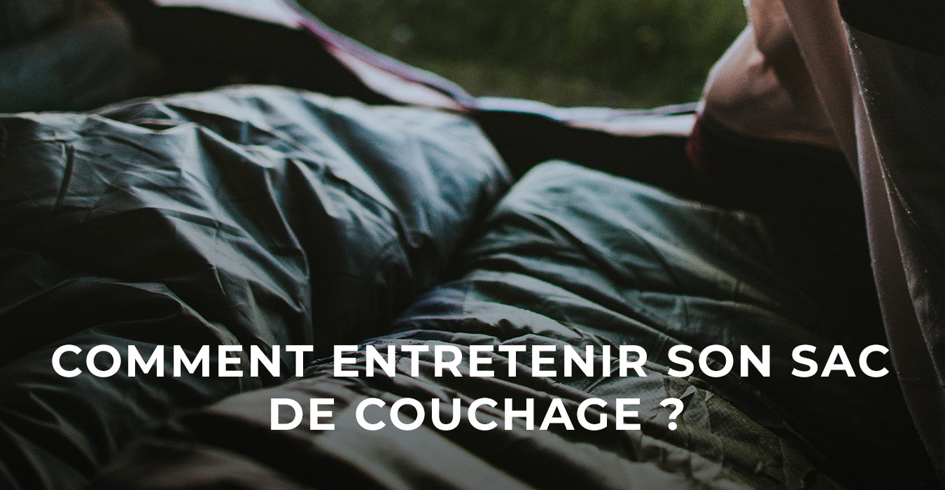 Comment entretenir son sac de couchage ?