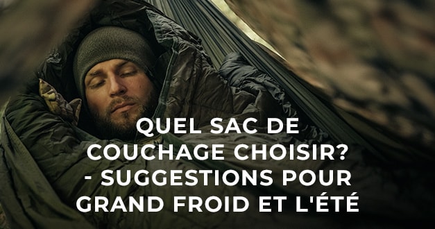 Quel sac de couchage choisir ?  - suggestions pour grand froid et l'été